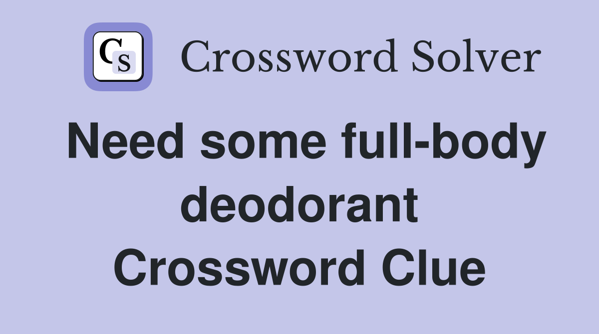 Need some fullbody deodorant Crossword Clue Answers Crossword Solver